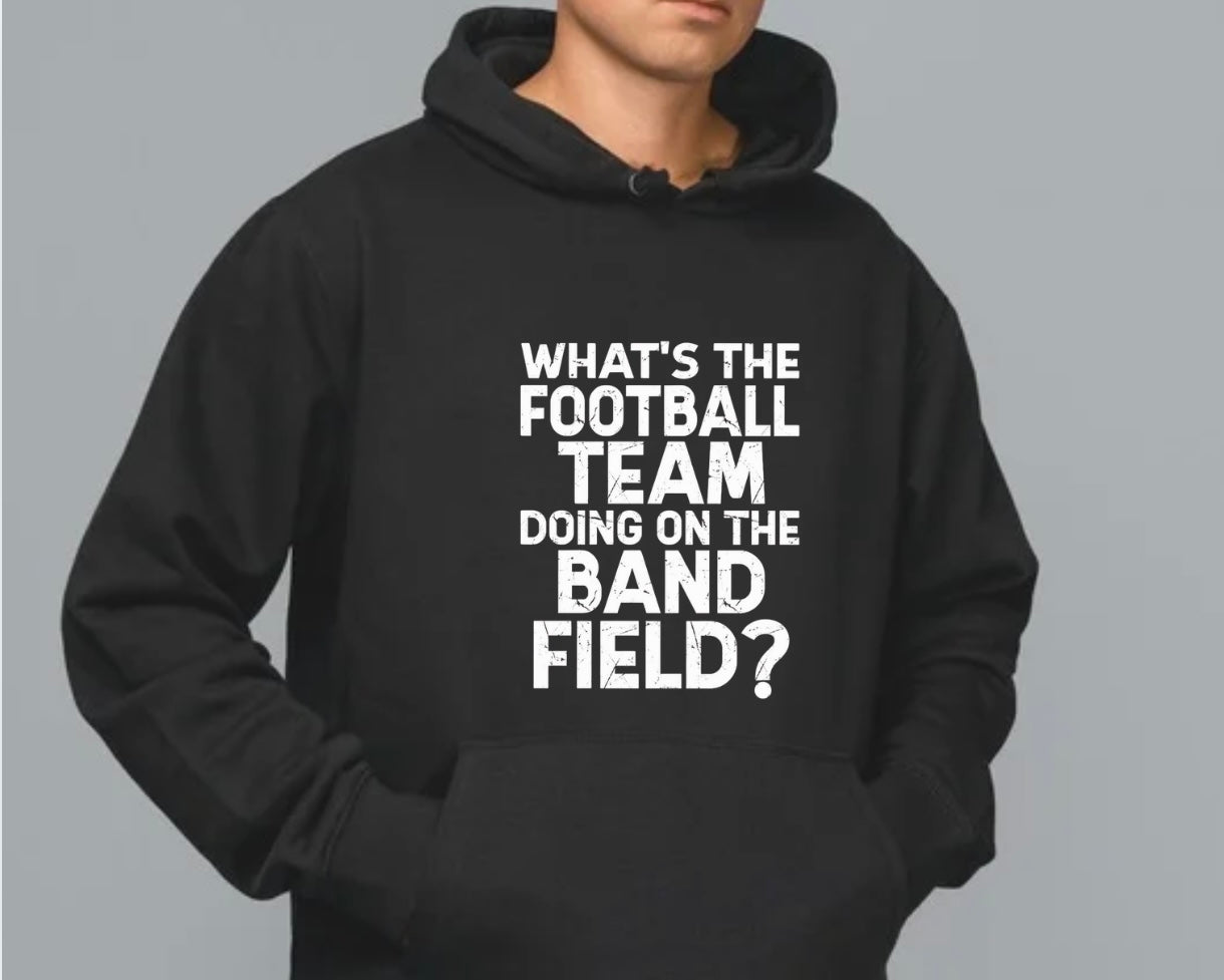Whats the Football Team Doing on the Band Field? Hoodie