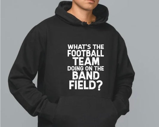 Whats the Football Team Doing on the Band Field? Hoodie