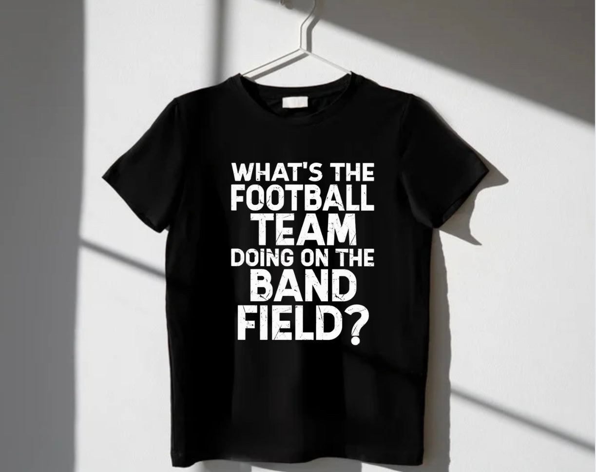 Whats the Football Team Doing on the Band Field? T-Shirt