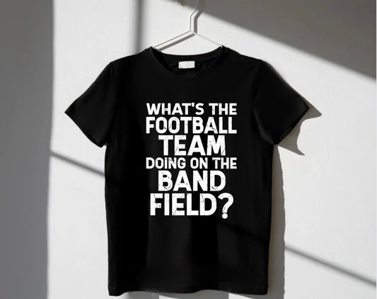 Whats the Football Team Doing on the Band Field? T-Shirt